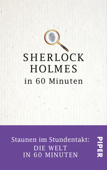 Das Buchcover zeigt einen hellen, strukturierten Hintergrund, auf dem der Titel „SHERLOCK HOLMES in 60 Minuten“ in schwarzer, klarer Schrift platziert ist. Oberhalb des Titels befindet sich eine stilisierte Lupe, die teilweise über das Wort „Holmes“ greift. Im unteren Bereich des Covers ist ein dunkelvioletter Streifen zu sehen, der den Zusatz „Staunen im Stundentakt: DIE WELT IN 60 MINUTEN“ trägt. Das Verlagslogo „PIPER“ steht vertikal in weißer Schrift am rechten Rand.