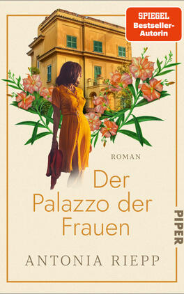 Der Palazzo der Frauen Das Buchcover zeigt eine warm gehaltene, cremefarbene Gestaltung mit dünnem goldfarbenem Rahmen, vorn ein ockergelber Palast im Hintergrund und eine Frau im sonnengelben Kleid mit roter Tasche im Vordergrund, umgeben von rosa-orangen Blüten und grünen Blättern. Titel „Der Palazzo der Frauen“ in großer eleganter Serifenschrift, Autorin „Antonia Riepp“ in kleineren Versalien. Atmosphäre sonnig, nostalgisch, feminin. Ein orangefarbener Button oben rechts: „SPIEGEL Bestseller-Autorin“.