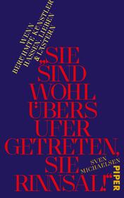 „Sie sind wohl übers Ufer getreten, Sie Rinnsal!“
