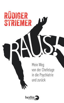 Das Buchcover zeigt einen weißen Hintergrund mit einer markanten Silhouette eines liegenden Mannes in Schwarz. Oben befindet sich der Titel „RAUS!“ in großen, roten Buchstaben, während der Autor „Rüdiger Striemer“ in stilisiertem, rotem Text geschrieben ist. Darunter steht der Untertitel „Mein Weg von der Chefetage in die Psychiatrie und zurück“ in schlichter, schwarzer Schrift. Das Cover vermittelt eine gehobene, dramatische Stimmung und thematisiert den Kontrast zwischen beruflichem Erfolg und psychischer Gesundheit.