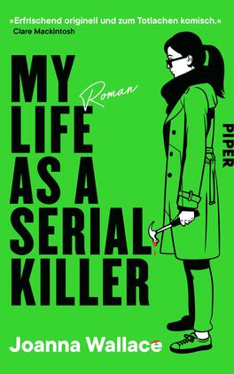 Das Buchcover zeigt einen leuchtend grünen Hintergrund. In der Mitte steht der Titel „MY LIFE AS A SERIAL KILLER“ in großen, auffälligen schwarzen Buchstaben. Darüber befindet sich der Zusatz „Roman“ in einer schmaleren Schrift, ebenfalls schwarz. Eine stilisierte schwarze Figur einer Frau in einem langen Mantel, mit schwarzem Haar und einer Brille, hält einen Hammer in der Hand. Am unteren Rand steht der Name der Autorin, Joanna Wallace, in einer schlichten Schrift.