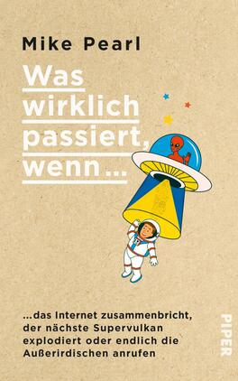 Das Buchcover zeigt einen hellen, kartonähnlichen Hintergrund. Oben steht in fetter, schwarzer Schrift der Name des Autors „Mike Pearl“. Darunter befindet sich der Titel „Was wirklich passiert, wenn…“ in deutlichen, weißen Buchstaben. Eine humorvolle Illustration zeigt einen Astronauten mit einem strahlend gelben Raumanzug und einen roten außerirdischen Charakter, der in einer fliegenden Untertasse schwebt. Farbige Sterne ergänzen die Grafik und verleihen dem Cover eine lebendige Atmosphäre.