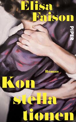 Konstellationen Das Buchcover zeigt eine intime Szene mit zwei sich umarmenden Personen, deren Gesichter nur teilweise sichtbar sind. Die Farbpalette umfasst sanfte Töne, die in eine dunklere Schattierung übergehen. Der Titel „Konstellationen“ steht in großen, leuchtend gelben Buchstaben am unteren Rand des Covers, während der Autorenname „Elisa Faison“ in einer schwungvollen Schrift oben zu lesen ist. Auf der rechten Seite ist das Wort „PIPER“ in schlichter Schrift positioniert.