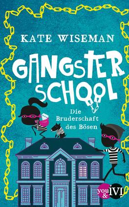 Das Buchcover zeigt einen teal-farbenen Hintergrund, umgeben von einer gelben Kette. In der Mitte prangt der Titel „Gangster School“ in großen, verspielten Buchstaben, wobei das „G“ und das „S“ besonders hervorgehoben sind. Darunter steht der Untertitel „Die Bruderschaft des Bösen“ in einer kleineren Schrift. Zwei cartoonhafte Charaktere, ein Junge und ein Mädchen in schwarz-weiß gestreiften Outfits und Masken, stehen vor einem stilisierten, mehrstöckigen Gebäude. Die Atmosphäre des Covers vermittelt einen humorvollen, abenteuerlichen Ton. Kate Wiseman ist als Autorin oben vermerkt.