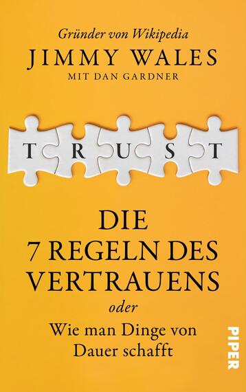 Das Buchcover zeigt einen leuchtend orangefarbenen Hintergrund. In der Mitte befinden sich Puzzlestücke mit dem Wort „TRUST“ in blauen Buchstaben. Darunter steht in großen, weißen Buchstaben „DIE 7 REGELN DES VERTRAUENS“ und in kleinerer Schrift „oder Wie man Dinge von Dauer schafft“. Oben sind die Urheber „Jimmy Wales mit Dan Gardner“ in schwarzer Schrift platziert. Der Verlag „PIPER“ ist in der unteren rechten Ecke in weißer Schrift abgedruckt. Die Gestaltung vermittelt eine einladende und inspirierende Atmosphäre.