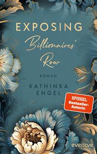 Das Buchcover zeigt einen sanften, aquamarinfarbenen Hintergrund, der mit üppigen, goldenen und cremefarbenen Blumenmotiven verziert ist. Der Titel „EXPOSING Billionaires' Row“ ist in eleganter, goldfarbener Schrift mittig angeordnet. Darunter steht in kleinerem Schriftzug „ROMAN“ und der Name der Autorin „KATHINKA ENGEL“. Eine rote Auszeichnung hebt den Text „SPIEGEL Bestseller-Autorin“ hervor. Die gesamte Gestaltung vermittelt eine luxuriöse und einladende Atmosphäre.