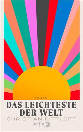 Das Buchcover zeigt eine große, halbkreisförmige Sonne in Gelb‑Orange am unteren Bildrand, aus der zahlreiche kräftige Strahlen in Türkis, Pink, Rot, Blau, Grün, Schwarz und Pfirsich aufsteigen. Der Hintergrund ist hellbeige gerahmt. Titel und Typografie sind dominant: die Überschrift „DAS LEICHTESTE DER WELT“ in großem, serifenbetontem Versalsatz dunkelgrau, darüber klein „ROMAN“, darunter der Autor „CHRISTIAN DITTLOFF“ in hellerem Grau. Retro-fröhliche, optimistische Stimmung.