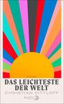 Das Buchcover zeigt eine große, halbkreisförmige Sonne in Gelb‑Orange am unteren Bildrand, aus der zahlreiche kräftige Strahlen in Türkis, Pink, Rot, Blau, Grün, Schwarz und Pfirsich aufsteigen. Der Hintergrund ist hellbeige gerahmt. Titel und Typografie sind dominant: die Überschrift „DAS LEICHTESTE DER WELT“ in großem, serifenbetontem Versalsatz dunkelgrau, darüber klein „ROMAN“, darunter der Autor „CHRISTIAN DITTLOFF“ in hellerem Grau. Retro-fröhliche, optimistische Stimmung.