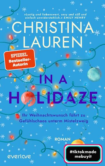 Das Buchcover zeigt einen hellblauen Hintergrund, der mit weißen Schneeflöckchen verziert ist. In der oberen Hälfte befindet sich der Name der Autorin „CHRISTINA LAUREN“ in großen, weißen Buchstaben. Darunter steht der Titel „IN A HOLIDAZE“ in auffälligen, dunkelblauen Buchstaben. Bunte Weihnachtslichter und glänzende Kugeln umrahmen den Titel und verleihen dem Cover eine festliche Atmosphäre. Am unteren Rand ist der Zusatz „Ihr Weihnachtswunsch führt zu Gefühlschaos unterm Mistelzweig“ in kleinerer Schrift. Ein rotes Label mit der Aufschrift „SPIEGEL Bestseller-Autorin“ ist links platziert, während ein schwarzes Rechteck mit dem Text „#tiktokmade mebuyit“ am unteren rechten Rand zu sehen ist.
