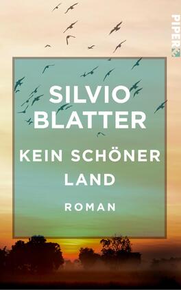 Das Buchcover zeigt eine sanfte, farbenfrohe Landschaft mit einem schimmernden Himmel in warmen Gelbtönen, die in blau-grüne Farbnuancen übergehen. Silhouetten von fliegenden Vögeln ziehen über die Bildoberfläche. Im Zentrum des Covers steht der Titel „KEIN SCHÖNER LAND“ in großer, weißer Schrift, während der Autor „SILVIO BLATTER“ darüber in etwas kleinerer Schrift platziert ist. Unten steht das Wort „ROMAN“ in einer ähnlichen Schriftgröße, was das Cover klar und ansprechend strukturiert.