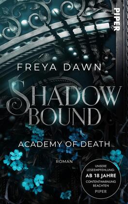 Das Buchcover zeigt eine geheimnisvolle, dunkle Gestaltung mit sanften, blauen und schwarz-türkisen Tönen. In der Mitte thront der Titel „SHADOW BOUND“ in eleganter, silberner Typografie, umgeben von filigranen Verzierungen. Unterhalb des Titels befinden sich der Untertitel „ACADEMY OF DEATH“ in etwas kleinerer Schrift und der Autorenname „FREYA DAWN“. Sanfte, blühende Pflanzen in hellblau kontrastieren mit dem dunklen Hintergrund und verleihen dem Cover eine mystische Atmosphäre.