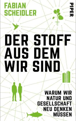 Das Buchcover zeigt auf einem weißen Hintergrund in auffälligem Schwarz den Titel „DER STOFF AUS DEM WIR SIND“, unterhalb davon in kleinerer Schrift „WARUM WIR NATUR UND GESELLSCHAFT NEU DENKEN MÜSSEN“. Die Schrift ist markant und modern. Das Cover wird durch verschiedene grüne Illustrationen ergänzt, darunter Silhouetten von Menschen, eine Stadtansicht, sowie verschiedene Tiere und Pflanzen, die eine Verbindung zur Natur suggerieren. Oben links befindet sich der Autor „FABIAN SCHEIDLER“ in einer klaren Schriftart.