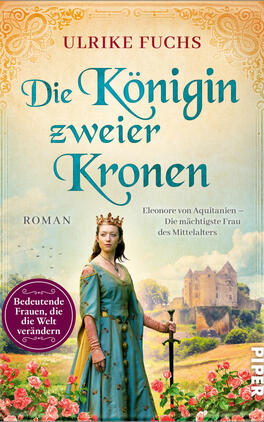 Das Buchcover zeigt den Titel „Die Königin zweier Kronen“ in großen türkisfarbenen Serifbuchstaben, darüber der Autorenname Ulrike Fuchs. Vor einem goldenen Himmel und einer entfernten Burg steht eine gekrönte Frau in grünem mittelalterlichem Kleid, die Hand auf einem stehenden Schwert, umgeben von Rosen. Der Untertitel „Eleonore von Aquitanien – Die mächtigste Frau des Mittelalters“ in kleinerer Schrift. Links unten ein violetter runder Button mit dem Text „Bedeutende Frauen, die die Welt verändern“.