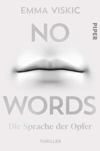 Das Buchcover zeigt einen minimalistischen Entwurf mit einem verschwommenen, grauen Mund, der zentral platziert ist. Der Titel „NO WORDS“ ist in großen, fettgedruckten Buchstaben in dunkler Schrift gehalten, während der Untertitel „Die Sprache der Opfer“ in einer kleineren, leichteren Schrift darunter zu sehen ist. Oben links steht der Name der Autorin „Emma Viskic“ in schlichter Schrift, und das Wort „PIPER“ ist auf der rechten Seite des Covers platziert. Die Farbgebung in Grau und Weiß vermittelt eine kühle, geheimnisvolle Atmosphäre, passend zum Genre Thriller.