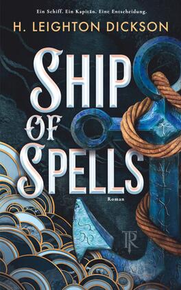 Das Buchcover zeigt ein großes, dekoratives Titeldesign „SHIP OF SPELLS“ in weißem 3D-Serifenfont mit Schatten; im oberen Bereich der Autorenname H. Leighton Dickson in goldenen Versalien. Rechts ein blauer Anker mit dickem, hellbraunem Tau, links stilisierte Wellen mit goldenen Konturen. Farbpalette aus tiefem Petrol, Türkis und Gold erzeugt eine geheimnisvoll-maritime Atmosphäre; unten klein die Genrebezeichnung „Roman“.