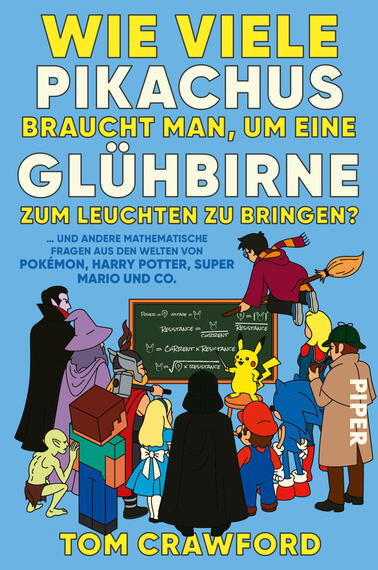 Das Buchcover zeigt vor hellblauem Hintergrund große gelb-weiße Titelzeilen: „WIE VIELE PIKACHUS BRAUCHT MAN, UM EINE GLÜHBIRNE ZUM LEUCHTEN ZU BRINGEN?“ Unten Autorname „TOM CRAWFORD“ in gelbem Block. Vordergrund: mehrere bunte, stilisierte Figuren aus bekannten Popkulturwelten (z. B. ein gelbes Pikachu, Zauberer, Ritter, Superheld) blicken auf eine grüne Schultafel mit Formeln. Stimmung: spielerisch-wissenschaftlich, neugierig. Verlagspfeiler wird nicht beschrieben.