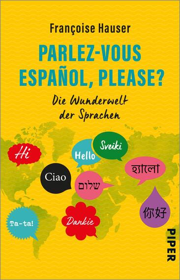 Das Buchcover zeigt einen gelben Hintergrund mit einer stilisierten Weltkarte in sanften Grüntönen. Der Titel „PARLEZ-VOUS ESPAÑOL, PLEASE?“ in auffälligen türkisfarbenen Buchstaben steht oben, während der Untertitel „Die Wunderwelt der Sprachen“ in schwarzer Schrift darunter platziert ist. Rund um die Weltkarte sind bunte Sprechblasen mit verschiedenen Begrüßungen in unterschiedlichen Sprachen, die eine einladende Atmosphäre schaffen. Der Autorenname, Françoise Hauser, ist ebenfalls sichtbar.