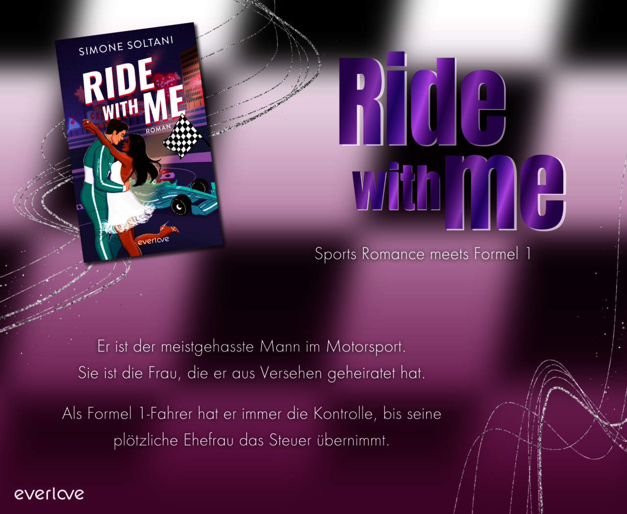 Das Cover von „Ride with me“ lila durchscheinendem Hintergrund. Der Titel „Ride with me“ steht in großen lila Buchstaben daneben. darunter: Er ist der meistgehasste Mann im Motorsport. Sie ist die Frau, die er aus Versehen geheiratet hat.  Als Formel 1-Fahrer hat er immer die Kontrolle, bis seine plötzliche Ehefrau das Steuer übernimmt.