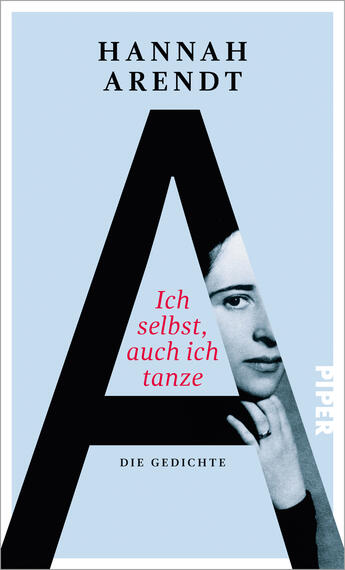 Das Buchcover zeigt einen hellblauen Hintergrund mit einem großen, schwarzen, stilisierten „A“ in der Mitte. Innerhalb des „A“ ist ein Portrait von Hannah Arendt abgebildet, das ihren Nachdenklichen Blick einfängt. Unter dem Titel „Ich selbst, auch ich tanze“ in roter Schrift steht der Zusatz „DIE GEDICHTE“ in kleiner, schwarzer Schrift. Das Verlagslogo „PIPER“ ist in der unteren rechten Ecke platziert. Die Gesamtkomposition vermittelt eine elegante und nachdenkliche Atmosphäre.
