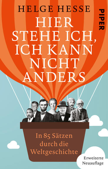 Das Buchcover zeigt einen leuchtend orangefarbenen Heißluftballon vor einem hellblauen Himmel mit Wolken. Im Ballon sind sechs historische Persönlichkeiten in Schwarzweiß abgebildet. Der Titel „Hier stehe ich, ich kann nicht anders“ und der Autor Helge Hesse sind prominent in großen, klaren, orangefarbenen Buchstaben platziert. Unten steht der Untertitel „In 85 Sätzen durch die Weltgeschichte“ in kleinerer Schrift. Das Cover vermittelt eine inspirierende und offene Atmosphäre.