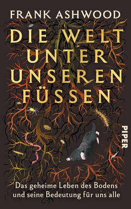 Das Buchcover zeigt vor dunkelbraunem Hintergrund ein dichtes Geflecht aus Wurzeln in Orange-, Gelb- und Grüntönen, dazwischen Regenwürmer, ein Tausendfüßler und ein grau-schwarzer Maulwurf. Der Titel „Die Welt unter unseren Füßen“ steht in großer goldgelber Serifenschrift zentriert; oben der Autorenname „Frank Ashwood“ in weißen Großbuchstaben, unten der weiße Untertitel „Das geheime Leben des Bodens und seine Bedeutung für uns alle“. Die Atmosphäre wirkt geheimnisvoll und organisch.