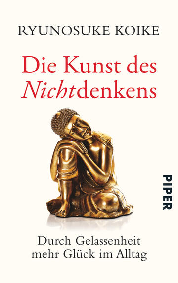 Das Buchcover zeigt einen bronzenen Buddha, der in einer nachdenklichen Pose sitzt, umgeben von einem sanften, hellen Hintergrund. Der Titel „Die Kunst des Nichtdenkens“ ist in großen, roten Buchstaben prominent platziert, während der Untertitel „Durch Gelassenheit mehr Glück im Alltag“ in kleineren, schwarzen Buchstaben darunter steht. Der Name des Autors, Ryunosuke Koike, steht ebenfalls in schwarzer Schrift oben auf dem Cover.