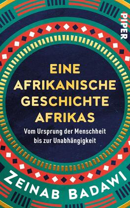 Das Buchcover zeigt einen kreisförmigen Hintergrund in einem tiefen Blau, umgeben von bunten geometrischen Mustern in Rot, Grün und Weiß. Im Zentrum befindet sich in großen, gelben Buchstaben der Titel „EINE AFRIKANISCHE GESCHICHTE AFRIKAS“. Darunter steht in kleinerer Schrift der Untertitel „Vom Ursprung der Menschheit bis zur Unabhängigkeit“. Am unteren Rand ist der Name der Autorin „Zeinab Badawi“ in Weiß platziert. Oben rechts befindet sich das Verlagslogo „PIPER“.