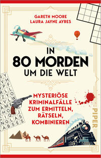 Das Buchcover zeigt ein helles, cremefarbenes Layout mit roten Akzenten und markanter schwarzer Titelschrift „IN 80 MORDEN UM DIE WELT“. Oben sind die Autoren Gareth Moore und Laura Jayne Ayres in roter Großschrift. Illustrative Elemente: roter Blutstropfen, Revolver, Kreuzworträtsel, Dampfzug, Wüstenpyramiden mit Kamelen, Doppeldeckerflugzeug und Heißluftballon. Art-déco-Rahmen und dekorative Ornamente vermitteln einen rätselhaften, nostalgischen Kriminalton.
