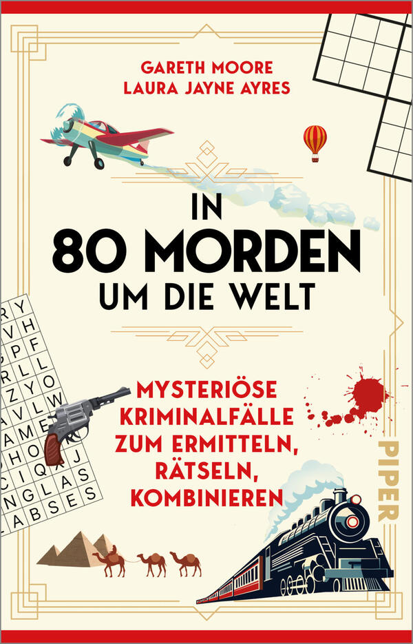 Das Buchcover zeigt ein helles, cremefarbenes Layout mit roten Akzenten und markanter schwarzer Titelschrift „IN 80 MORDEN UM DIE WELT“. Oben sind die Autoren Gareth Moore und Laura Jayne Ayres in roter Großschrift. Illustrative Elemente: roter Blutstropfen, Revolver, Kreuzworträtsel, Dampfzug, Wüstenpyramiden mit Kamelen, Doppeldeckerflugzeug und Heißluftballon. Art-déco-Rahmen und dekorative Ornamente vermitteln einen rätselhaften, nostalgischen Kriminalton.