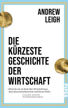 Die kürzeste Geschichte der Wirtschaft Das Buchcover zeigt ein helles, minimalistisches Layout mit weißem Hintergrund, hellblauem Außenrahmen und feiner oranger Linie. Zwei goldene Münzen ragen links oben und rechts mittig ins Bild. Der Titel „Die kürzeste Geschichte der Wirtschaft“ steht in großer, schwarzer, fetter serifenloser Schrift linksbündig, der Autorenname Andrew Leigh oben rechts. Unten ein kurzes Lobzitat von Claudia Goldin.