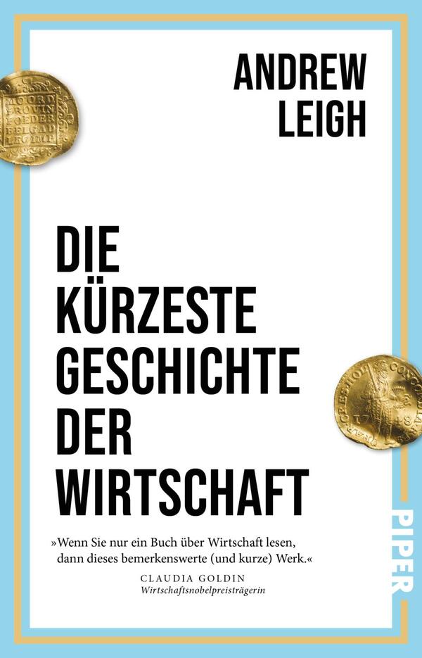 Das Buchcover zeigt ein helles, minimalistisches Layout mit weißem Hintergrund, hellblauem Außenrahmen und feiner oranger Linie. Zwei goldene Münzen ragen links oben und rechts mittig ins Bild. Der Titel „Die kürzeste Geschichte der Wirtschaft“ steht in großer, schwarzer, fetter serifenloser Schrift linksbündig, der Autorenname Andrew Leigh oben rechts. Unten ein kurzes Lobzitat von Claudia Goldin.
