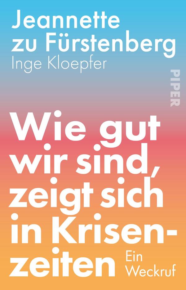 Das Buchcover zeigt oben die Autorennamen Jeannette zu Fürstenberg und Inge Kloepfer in kleiner weißer serifenloser Schrift, darunter großflächig der Titel Wie gut wir sind, zeigt sich in Krisenzeiten in fetter weißer Groteskschrift, rechts unten die Unterzeile Ein Weckruf. Der Hintergrund verläuft von Hellblau über Rosa zu Orangerot, wirkt kraftvoll, dringlich und zugleich warm‑optimistisch.