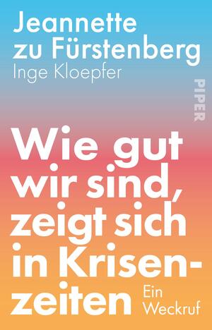 Das Buchcover zeigt oben die Autorennamen Jeannette zu Fürstenberg und Inge Kloepfer in kleiner weißer serifenloser Schrift, darunter großflächig der Titel Wie gut wir sind, zeigt sich in Krisenzeiten in fetter weißer Groteskschrift, rechts unten die Unterzeile Ein Weckruf. Der Hintergrund verläuft von Hellblau über Rosa zu Orangerot, wirkt kraftvoll, dringlich und zugleich warm‑optimistisch.