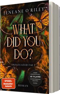 Das Buchcover zeigt auf dunklem, schimmerndem Hintergrund lebendige Illustrationen von orangefarbenen Schmetterlingen, die vor einer dichten, grünen Pflanzenkulisse fliegen. Der Titel „WHAT DID YOU DO?“ prangt in großen, geschwungenen, goldenen Buchstaben im oberen Drittel des Covers. Darunter befindet sich der Untertitel „Infatuated Fae 2“ in schlichterer Schrift. Eine Content-Warnung im unteren Bereich weist auf die Altersfreigabe „Ab 18 Jahre“ hin. Die Gesamtatmosphäre vermittelt eine mystische und fesselnde Stimmung.