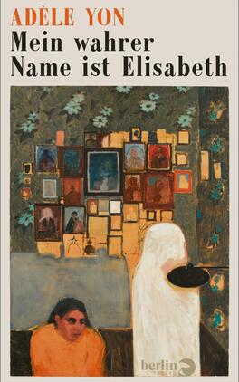 Das Buchcover zeigt ein großformatiges, pastos gemaltes Bild vor cremefarbenem Hintergrund. Oberhalb in orange Großbuchstaben steht der Name Adèle Yon, darunter der Titel „Mein wahrer Name ist Elisabeth“ in schwarzer Serifenschrift. Das Motiv zeigt eine Wand mit vielen kleinen, warmtonigen Bildrahmen, vorne links eine sitzende Frau in Orange, rechts eine groß weiß gekleidete Gestalt mit dunklem runden Objekt. Atmosphäre düster-melancholisch, intim.