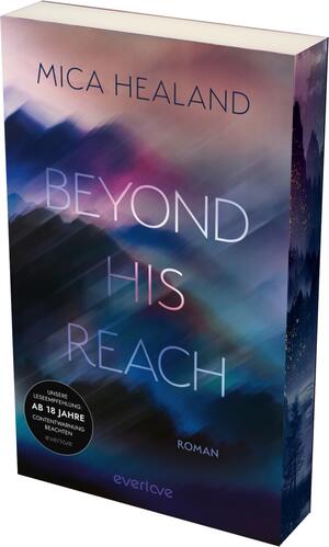 Das Buchcover zeigt eine dynamische, verwischte Farbkomposition in Blau- und Violetttönen, die eine geheimnisvolle Atmosphäre schafft. Der Titel „BEYOND HIS REACH“ erscheint in großen, hellen Buchstaben, wobei die Schriftzüge teilweise überlappt sind. Der Autorennamen „MICA HEALAND“ ist in einer schlichten, eleganten Typografie am oberen Rand platziert. In der unteren linken Ecke ist ein runder Button mit dem Text „Unsere Leseempfehlung: Ab 18 Jahre“ sowie „Contentwarnung beachten“ zu sehen.