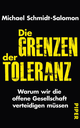 Das Buchcover zeigt einen schwarzen Hintergrund, auf dem der Titel „Die GRENZEN der TOLERANZ“ in großen, auffälligen gelben Buchstaben dargestellt ist. Die Schrift hat einen markanten, leicht verwitterten Effekt, der eine gewisse Dringlichkeit und Kraft vermittelt. Unter dem Titel steht in weißer Schrift der Untertitel „Warum wir die offene Gesellschaft verteidigen müssen“. Oben im Cover ist der Name des Autors, Michael Schmidt-Salomon, in weißer Schrift abgedruckt. Am unteren Rand befindet sich das Verlagslogo „PIPER“ in gelber Schrift.