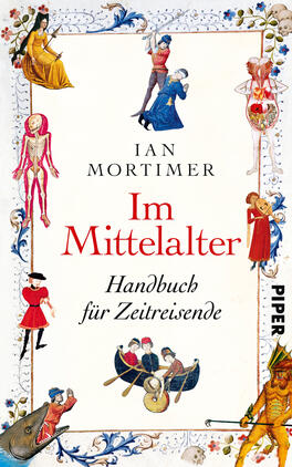 Das Buchcover zeigt eine farbenfrohe, ausgefallene Illustration mit mittelalterlichen Figuren, darunter Ritter, Frauen in historischer Tracht und ein Skelett, die in einem verschnörkelten Rahmen angeordnet sind. Die dominierenden Farben sind Rot, Blau und Gelb. In der Mitte steht der Titel „Im Mittelalter“ in großen, roten Buchstaben, gefolgt von „Handbuch für Zeitreisende“ in kleinerer Schrift. Der Autorennamen „IAN MORTIMER“ ist oberhalb des Titels platziert.