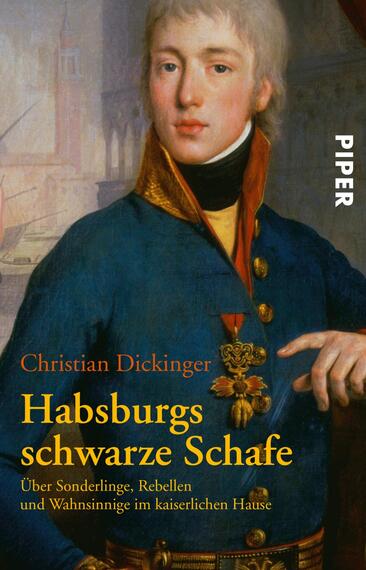 Das Buchcover zeigt ein Portrait eines jungen Mannes in historischer Militäruniform, betont durch kräftige Farben in Blau und Gold. Der Hintergrund ist unscharf und zeigt architektonische Elemente, die einen historischen Kontext andeuten. Der Titel „Habsburgs schwarze Schafe“ steht prominent in gelber Schrift, während der Autor Christian Dickinger darüber in kleinerer, weißer Schrift aufgeführt ist. Das Verlagslogo „PIPER“ befindet sich in der oberen rechten Ecke. Die Stimmung des Covers vermittelt eine Mischung aus Tradition und Geheimnis.
