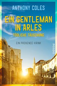 Das Buchcover zeigt eine malerische Landschaft in Arles, dominierend durch eine warme Farbpalette aus Gelb und Blau. Im Vordergrund erkennt man historische Bauten, während der Himmel in sanften Wolkenleuchten erstrahlt. Der Titel „Ein Gentleman in Arles“ steht in großen, gelben Buchstaben oben, gefolgt von „Tödliche Täuschung“ in kleinerer Schrift. Darunter ist die Bezeichnung „Ein Provence-Krimi“ zu sehen. Der Autorname „Anthony Coles“ ist prominent an der Oberseite platziert.