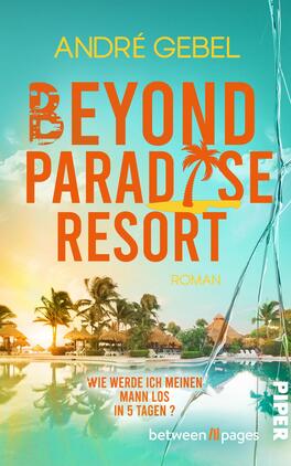 Das Buchcover zeigt eine idyllische Strandlandschaft mit Palmen und einem luxuriösen Resort im Hintergrund. Die Farben sind hell und strahlend mit einem Farbverlauf aus Aqua- und Gelbtönen. Der Titel „BEYOND PARADISE RESORT“ steht prominent in großen, orangefarbenen Buchstaben. Darunter befindet sich der Untertitel „Roman“ in gedeckterer Schrift. Am unteren Rand steht der Text „Wie werde ich meinen Mann los in 5 Tagen?“. Der Verlag ist als „PIPER“ in kleinerer Schrift angegeben.