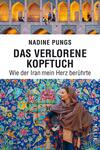 Das Buchcover zeigt die Autorin Nadine Pungs, die in traditioneller Kleidung vor einem farbenfrohen, orientalisch bedruckten Hintergrund steht. Über ihrem Handgelenk trägt sie ein Kopftuch in sanften Brauntönen. Der obere Bereich des Covers zeigt eine architektonische Landschaft mit leuchtenden Bögen und Fenstern. Der Titel „DAS VERLORENE KOPFTUCH“ ist in kräftiger schwarzer Typografie hervorgehoben, darunter steht der Untertitel „Wie der Iran mein Herz berührte“ in kleinerer Schrift.