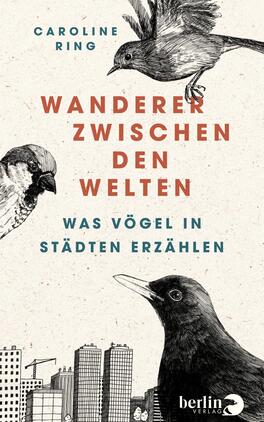 Das Buchcover zeigt eine helle, strukturierte Hintergrundfläche, auf der zwei Vögel in Schwarz-weiß sowie stilisierte Stadtsilhouetten abgebildet sind. Der Titel „Wanderer zwischen den Welten“ ist in kräftigem Rot in der Mitte platziert, während der Untertitel „Was Vögel in Städten erzählen“ in ebenfalls dunkelblauer Schrift darunter steht. Oben findet sich der Name der Autorin Caroline Ring. Die grafische Gestaltung vermittelt eine Verbindung zwischen Natur und urbaner Umgebung.