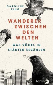 Das Buchcover zeigt eine helle, strukturierte Hintergrundfläche, auf der zwei Vögel in Schwarz-weiß sowie stilisierte Stadtsilhouetten abgebildet sind. Der Titel „Wanderer zwischen den Welten“ ist in kräftigem Rot in der Mitte platziert, während der Untertitel „Was Vögel in Städten erzählen“ in ebenfalls dunkelblauer Schrift darunter steht. Oben findet sich der Name der Autorin Caroline Ring. Die grafische Gestaltung vermittelt eine Verbindung zwischen Natur und urbaner Umgebung.