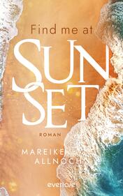 Das Buchcover zeigt eine malerische Küstenlandschaft mit Wellen, die sanft den Sandstrand umspülen. Der blaue Ozean und der goldene Sand verschmelzen harmonisch im Hintergrund. In großen, eleganten, weißen Buchstaben steht „Find me at SUNSET“ im oberen Drittel des Covers, während der Titel „ROMAN“ und der Autor „Mareike Allnoch“ in kleineren, klaren Schriftarten im unteren Bereich platziert sind. Die warme Farbpalette schafft eine einladende und entspannende Atmosphäre.