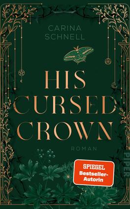 Das Buchcover zeigt einen dunklen, smaragdgrünen Hintergrund, der mit feinen goldenen Linien verziert ist. Im oberen Bereich befindet sich der Name „Carina Schnell“. Der Titel „HIS CURSED CROWN“ ist groß und zentral platziert, in eleganter, goldener Typografie. Unter dem Titel steht das Wort „ROMAN“ in größerer Schrift. Das Cover wird von filigranen, pflanzlichen Mustern und dekorativen Elementen umrahmt, die eine mystische Atmosphäre schaffen. Ein rotes Label mit dem Text „SPIEGEL Bestseller-Autorin“ hebt sich kontrastreich ab.