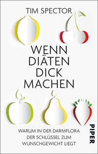 Das Buchcover zeigt eine minimalistische Gestaltung mit einer hellen, weißen Hintergrundfarbe. Oben steht der Titel „Wenn Diäten dick machen“ in großen, schwarzen Buchstaben. Darunter sind stilisierte, farbige Obst- und Gemüsesymbole (Äpfel, Birnen und Erdbeeren) in sanften Farben angebracht, die durch Schattenwirkung plastisch wirken. Der Autorname „Tim Spector“ ist in kleinerer, schwarzer Schrift oben auf dem Cover platziert. Unten rechts findet sich der Verlagsname „Piper“ in blau.