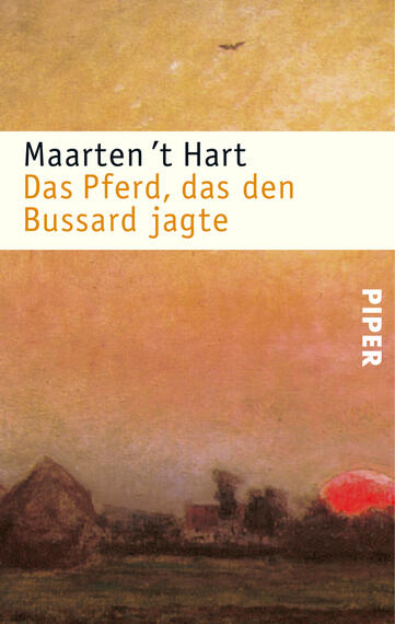 Das Buchcover zeigt eine malerische Landschaft in warmen, sanften Farbtönen mit einem dominierenden orangefarbenen Himmel, der von einem rötlichen Sonnenuntergang akzentuiert wird. Im Vordergrund sind schemenhafte, organische Formen zu erkennen, die möglicherweise Hügel oder Getreidefelder darstellen. Der Titel „Das Pferd, das den Bussard jagte“ ist in versal gehaltenem, goldgelbem Text platziert, während der Autorenname „Maarten ’t Hart“ in kleinerer Schrift darüber steht. Das Wort „PIPER“ ist in weißer, vertikaler Schrift am rechten Rand abgebildet.