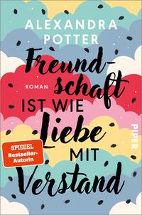 Das Buchcover zeigt einen bunten Hintergrund mit Wolken in Blau, Rosa, Gelb und grünlichen Tönen. Der Titel „Freundschaft ist wie Liebe mit Verstand“ ist in unterschiedlicher Typografie und Größe prominent platziert; „Freundschaft“ und „Liebe“ stechen durch eine geschwungene Schrift hervor. Unter dem Titel steht „Roman“. In der oberen linken Ecke steht der Autorinnenname „Alexandra Potter“. Unten links befindet sich ein orangefarbener Button mit dem Text „SPIEGEL Bestseller-Autorin“ und im unteren rechten Bereich ist der Markenname „PIPER“ zu sehen.