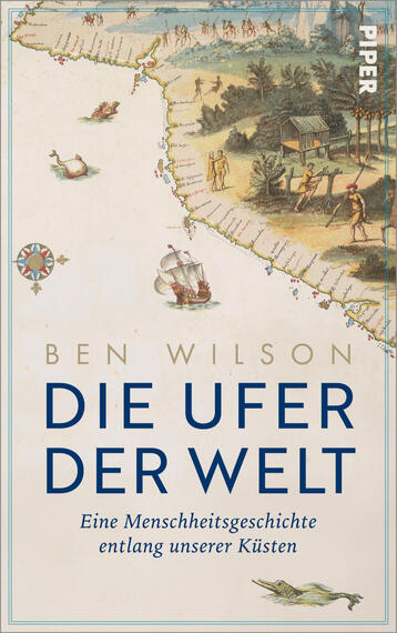 Das Buchcover zeigt eine altkolorierte Seekarte mit Küstenlinie, Schiffen und Figuren an Land; oben rechts ein kleines Landhaus und Menschen, Vegetation und Berge, links Schiffe und Kompassrosen. Auf heller, leicht vergilbter Fläche mittig groß der Autorname „Ben Wilson“ in Gold und darunter der Titel „DIE UFER DER WELT“ in großen blauen Versalien; darunter der Untertitel „Eine Menschheitsgeschichte entlang unserer Küsten“ in blauer Serifenschrift. Verlagslogo nicht beschrieben.